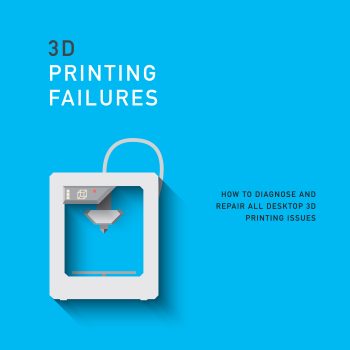 3D Printing Failures-2022 Edition: How To Diagnose And Repair All 3D ...